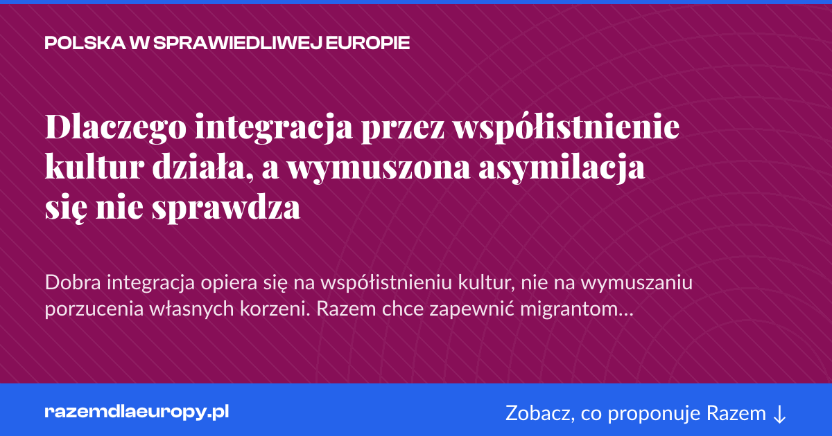 Karta social do udostępnienia: Dlaczego integracja przez współistnienie kultur działa, a wymuszona asymilacja się nie sprawdza